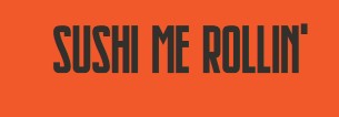 Sushi Me Rollin'